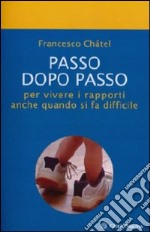 Passo dopo passo per vivere i rapporti anche quando si fa difficile libro