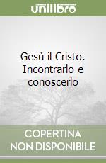 Gesù il Cristo. Incontrarlo e conoscerlo libro