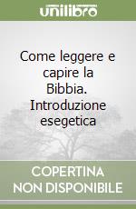 Come leggere e capire la Bibbia. Introduzione esegetica libro