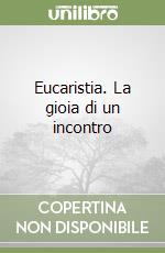 Eucaristia. La gioia di un incontro libro