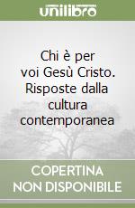 Chi è per voi Gesù Cristo. Risposte dalla cultura contemporanea libro