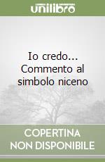 Io credo... Commento al simbolo niceno libro