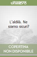 L'aldilà. Ne siamo sicuri? libro