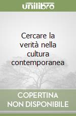 Cercare la verità nella cultura contemporanea libro