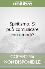 Spiritismo. Si può comunicare con i morti?