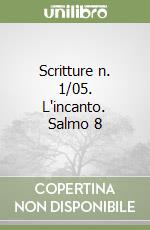 Scritture n. 1/05. L'incanto. Salmo 8 libro