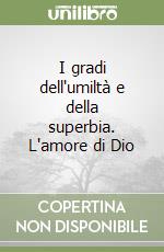 I gradi dell'umiltà e della superbia. L'amore di Dio libro