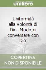 Uniformità alla volontà di Dio. Modo di conversare con Dio libro