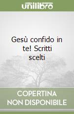 Gesù confido in te! Scritti scelti libro