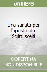 Una santità per l'apostolato. Scritti scelti