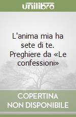 L'anima mia ha sete di te. Preghiere da «Le confessioni» libro