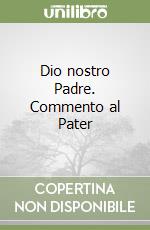 Dio nostro Padre. Commento al Pater libro