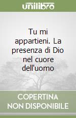 Tu mi appartieni. La presenza di Dio nel cuore dell'uomo libro