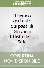 Itinerario spirituale. Sui passi di Giovanni Battista de La Salle libro