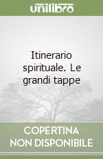 Itinerario spirituale. Le grandi tappe libro