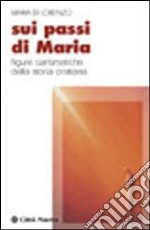 Sui passi di Maria. Figure carismatiche della storia cristiana libro