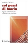 Sui passi di Maria. Figure carismatiche della storia cristiana libro