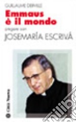 Emmaus è il mondo. Pregare con Josemaría Escrivá libro