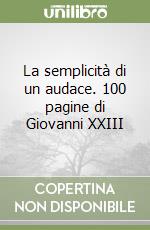 La semplicità di un audace. 100 pagine di Giovanni XXIII libro