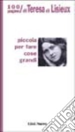 Piccola per fare cose grandi. 100 pagine di Teresa di Lisieux libro