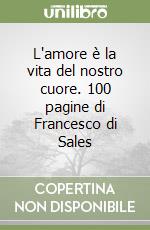 L'amore è la vita del nostro cuore. 100 pagine di Francesco di Sales libro