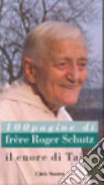 Il cuore di Taizé. Cento pagine di frère Roger Schutz libro