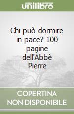 Chi può dormire in pace? 100 pagine dell'Abbè Pierre libro