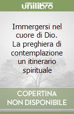 Immergersi nel cuore di Dio. La preghiera di contemplazione un itinerario spirituale libro