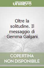 Oltre la solitudine. Il messaggio di Gemma Galgani libro