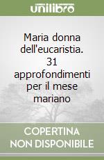 Maria donna dell'eucaristia. 31 approfondimenti per il mese mariano libro