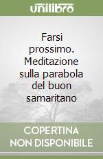 Farsi prossimo. Meditazione sulla parabola del buon samaritano libro