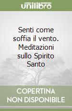Senti come soffia il vento. Meditazioni sullo Spirito Santo libro