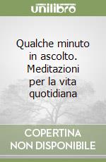 Qualche minuto in ascolto. Meditazioni per la vita quotidiana libro