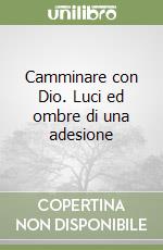 Camminare con Dio. Luci ed ombre di una adesione libro