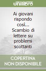 Ai giovani rispondo così... Scambio di lettere su problemi scottanti libro