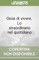 Gioia di vivere. Lo straordinario nel quotidiano