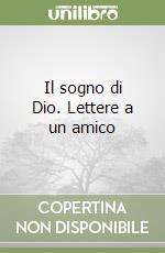 Il sogno di Dio. Lettere a un amico libro