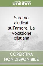 Saremo giudicati sull'amore. La vocazione cristiana libro