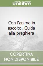 Con l'anima in ascolto. Guida alla preghiera libro