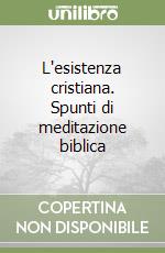 L'esistenza cristiana. Spunti di meditazione biblica libro