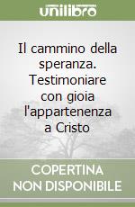 Il cammino della speranza. Testimoniare con gioia l'appartenenza a Cristo