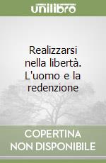 Realizzarsi nella libertà. L'uomo e la redenzione libro