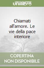 Chiamati all'amore. Le vie della pace interiore libro
