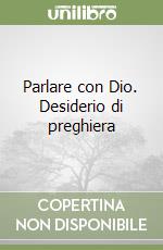 Parlare con Dio. Desiderio di preghiera libro