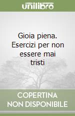 Gioia piena. Esercizi per non essere mai tristi libro