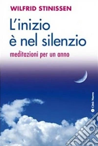 L'inizio è nel silenzio. Meditazioni per un anno libro