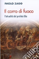 Il carro di fuoco. l'attualità del profeta Elia libro