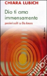 Dio ti ama immensamente. Pensieri scelti su Dio Amore libro