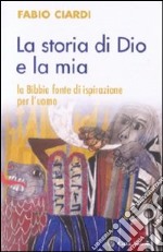 La storia di Dio e la mia. La Bibbia fonte di ispirazione per l'uomo libro