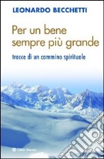 Per un bene sempre più grande. Tracce di un cammino spirituale libro